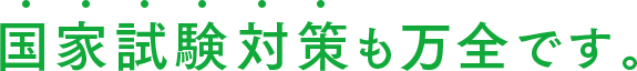 国家試験対策も万全です。